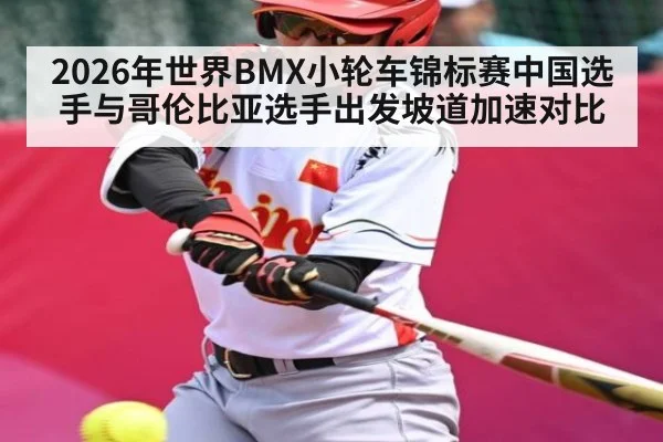 2026年世界BMX小轮车锦标赛中国选手与哥伦比亚选手出发坡道加速对比